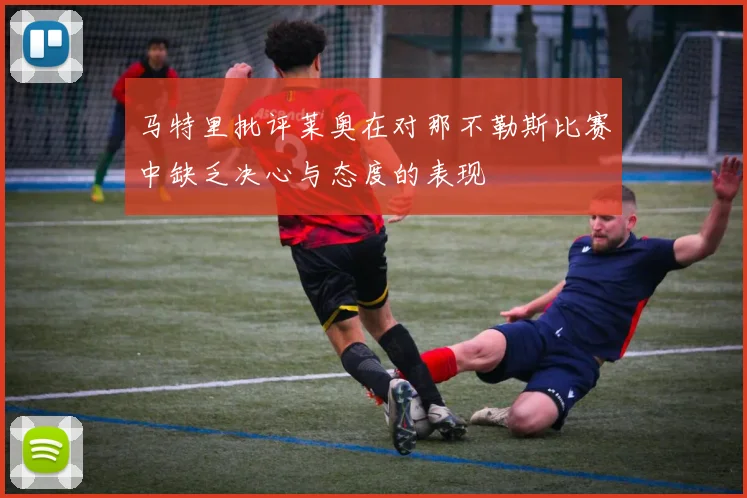 马特里批评莱奥在对那不勒斯比赛中缺乏决心与态度的表现