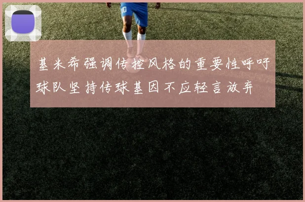 基米希强调传控风格的重要性呼吁球队坚持传球基因不应轻言放弃