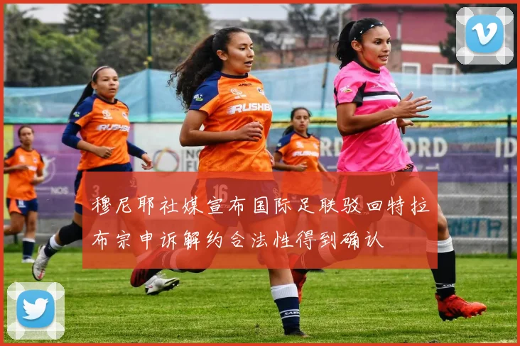 穆尼耶社媒宣布国际足联驳回特拉布宗申诉解约合法性得到确认