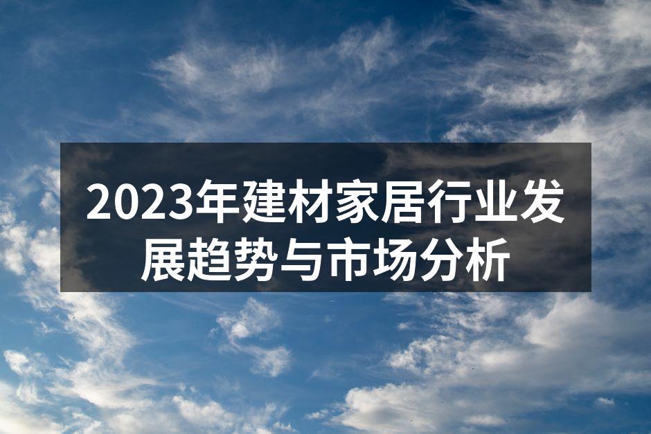2023年建材家居行业发展趋势与市场分析